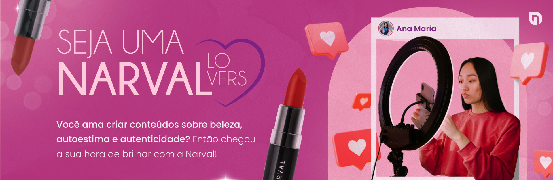 Seja uma Narval Lover Você ama criar conteúdos sobre beleza, autoestima e autenticidade? Então chegou a sua hora de brilhar com a Narval!
